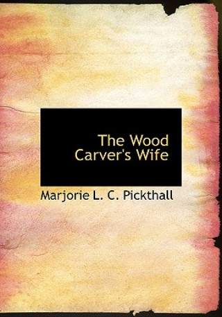 Kniha Wood Carver's Wife Marjorie L C Pickthall