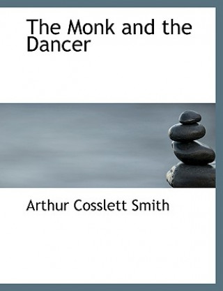 Knjiga Monk and the Dancer Arthur Cosslett Smith