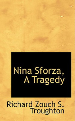 Könyv Nina Sforza, a Tragedy Richard Zouch S Troughton