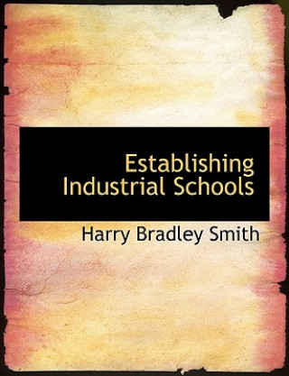 Книга Establishing Industrial Schools Harry Bradley Smith