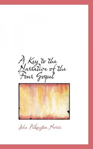 Kniha Key to the Narrative of the Four Gospel John Pilkington Norris