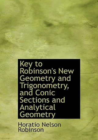 Book Key to Robinson's New Geometry and Trigonometry, and Conic Sections and Analytical Geometry Horatio Nelson Robinson