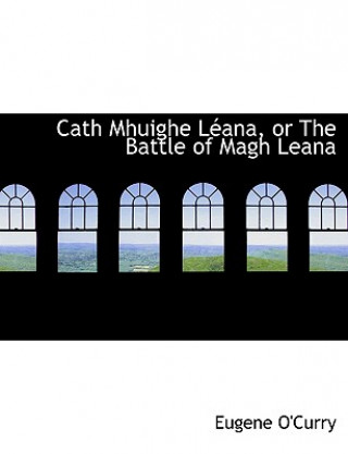 Carte Cath Mhuighe Lacana, or the Battle of Magh Leana Eugene O'Curry