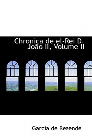 Könyv Chronica de El-Rei D. Joapo II, Volume II Garcia De Resende