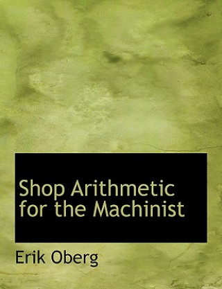 Kniha Shop Arithmetic for the Machinist Erik Oberg