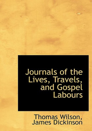 Kniha Journals of the Lives, Travels, and Gospel Labours James Dickinson Thomas Wilson