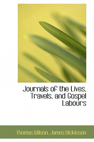 Kniha Journals of the Lives, Travels, and Gospel Labours James Dickinson Thomas Wilson