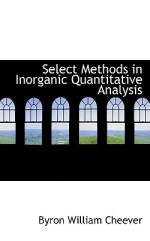Kniha Select Methods in Inorganic Quantitative Analysis Byron William Cheever