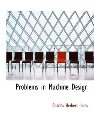 Könyv Problems in Machine Design Charles Herbert Innes