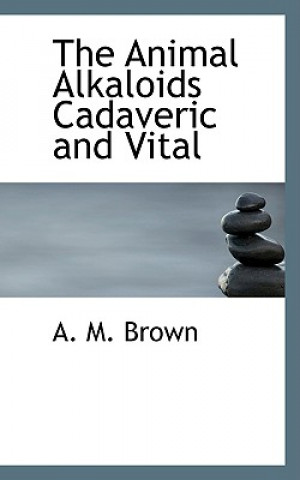 Livre Animal Alkaloids Cadaveric and Vital A M Brown