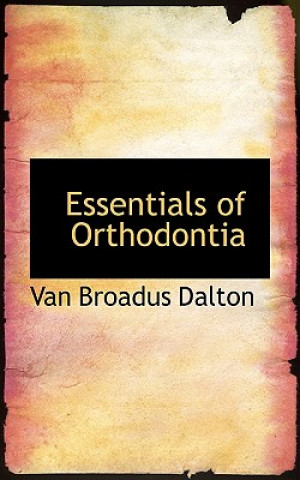 Carte Essentials of Orthodontia Van Broadus Dalton