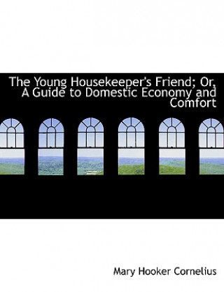 Carte Young Housekeeper's Friend; Or, a Guide to Domestic Economy and Comfort Mary Hooker Cornelius