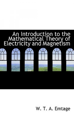 Kniha Introduction to the Mathematical Theory of Electricity and Magnetism W T a Emtage