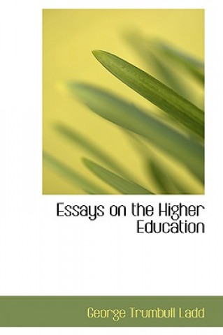 Kniha Essays on the Higher Education George Trumbull Ladd