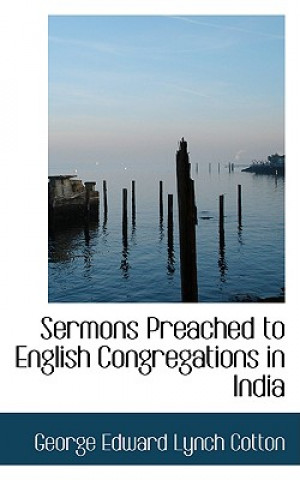 Kniha Sermons Preached to English Congregations in India George Edward Lynch Cotton