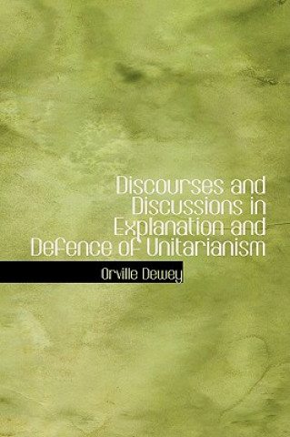 Carte Discourses and Discussions in Explanation and Defence of Unitarianism Orville Dewey