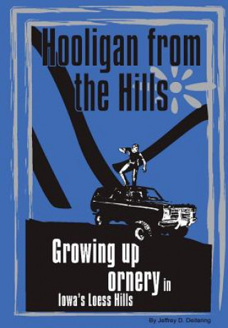Könyv Hooligan from the Hills: Growing Up Ornery in Iowa's Loess Hills Jeffrey D. Deitering
