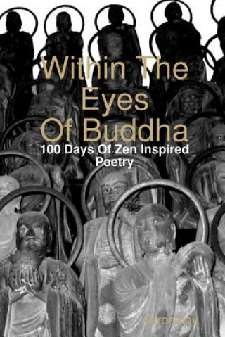 Carte Within The Eyes Of Buddha: 100 Days Of Zen Inspired Poetry Aaron Joy