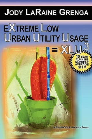 Kniha EXTREME LOW URBAN UTILITY USAGE = XLU3: 10 Year Running Monthly Average $72.94 JODY LaRAINE GRENGA