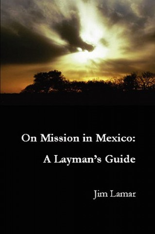Carte On Mission in Mexico: A Layman's Guide Jim Lamar