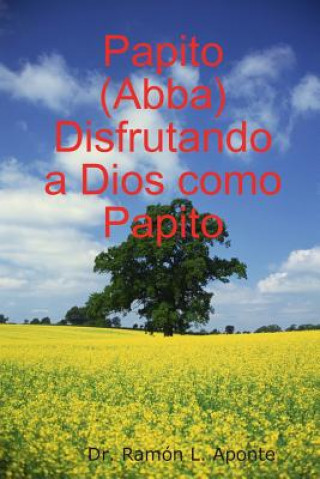 Kniha Papito (Abba) Disfrutando a Dios Como Papito Dr. Ramon L. Aponte