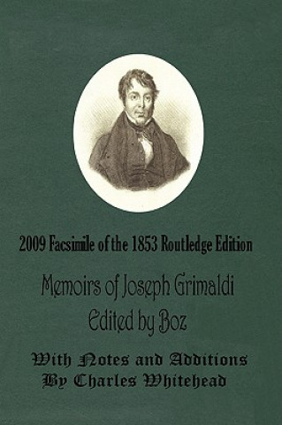 Книга Memoirs of Joseph Grimaldi - Edited by Boz - With Notes and Additions by Charles Whitehead - 2009 Facsimile of the 1853 Routledge Edition Charles 'Boz' Dickens