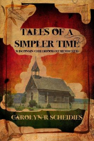 Книга TALES OF A SIMPLER TIME: Wisconsin Childhood Remembered Carolyn R Scheidies