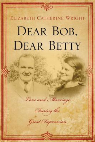 Βιβλίο Dear Bob, Dear Betty: Love and Marriage During the Great Depression Elizabeth C Wright