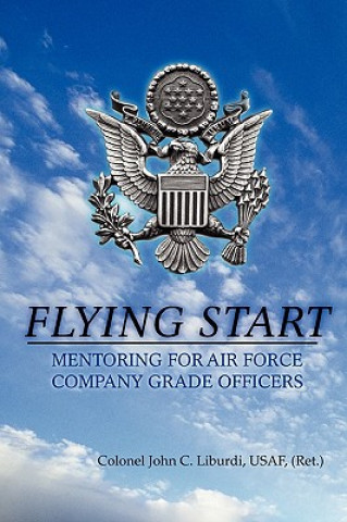 Kniha Flying Start: Mentoring for Air Force Company Grade Officers Colonel John C. Liburdi