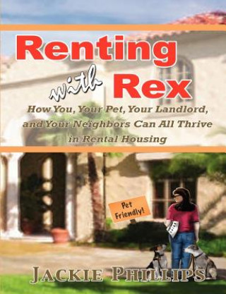Kniha Renting with Rex: How You, Your Dog, Your Landlord and Your Neighbors Can All Thrive in Rental Housing Jackie Phillips