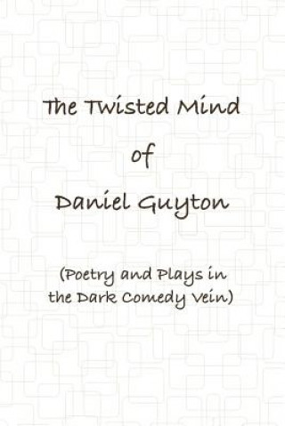 Book Twisted Mind of Daniel Guyton (Poetry and Plays in the Dark Comedy Vein) Daniel Guyton