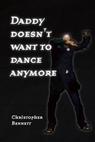 Könyv Daddy Doesn't Want To Dance Anymore Christopher Bennett