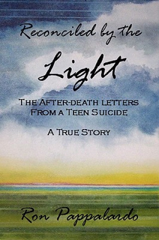 Carte Reconciled by the Light : The After - Death Letters from a Teen Suicide Ron Pappalardo