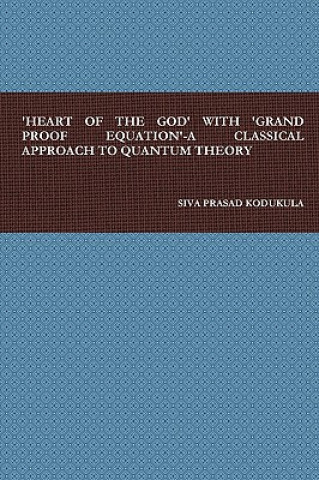 Βιβλίο 'Heart of the God' with 'Grand Proof Equation'-A Classical Approach to Quantum Theory Mr. SIVA PRASAD KODUKULA