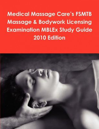 Kniha Medical Massage Care's FSMTB Massage & Bodywork Licensing Examination MBLEx Study Guide 2010 Edition Philip Martin McCaulay