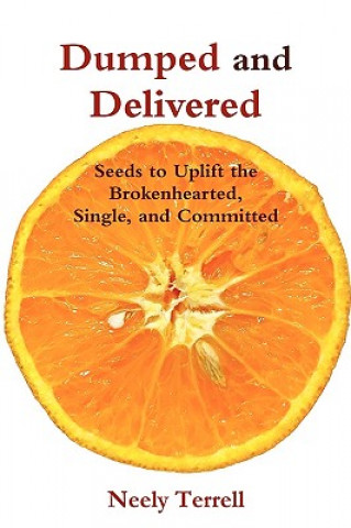 Carte Dumped and Delivered: Seeds to Uplift the Brokenhearted, Single, and Committed Neely Terrell