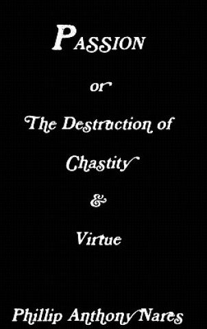 Buch Passion or The Destruction of Chastity & Virtue Phillip Anthony Nares