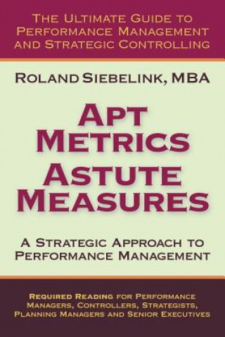 Könyv Apt Metrics, Astute Measures. A Strategic Approach to Performance Management. Roland Siebelink