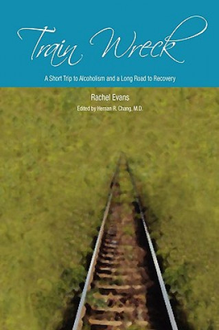 Buch Train Wreck. A Short Trip to Alcoholism and a Long Road to Recovery Rachel Evans