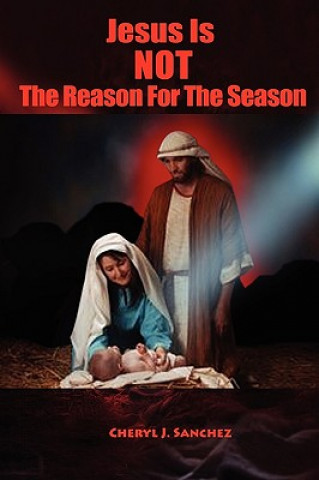 Kniha Jesus Is NOT The Reason For The Season Cheryl Sanchez
