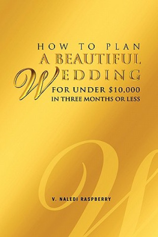 Knjiga How to Plan a Beautiful Wedding for Under $10,000 in Three Months or Less V Naledi Raspberry