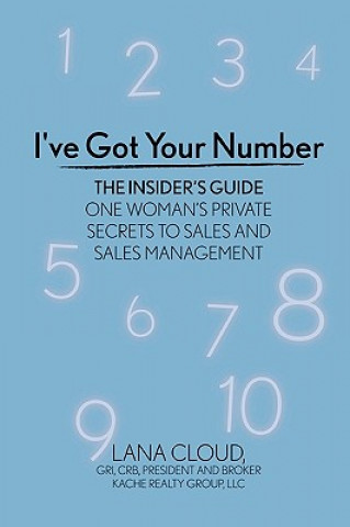 Livre I've Got Your Number! The Insider's Guide: One Woman's Private Secrets to Sales and Sales Management Lana Cloud