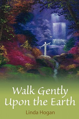 Kniha Walk Gently Upon the Earth Linda Hogan