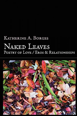 Kniha Naked Leaves: Poetry of Love / Eros & Relationships Katherine Borges