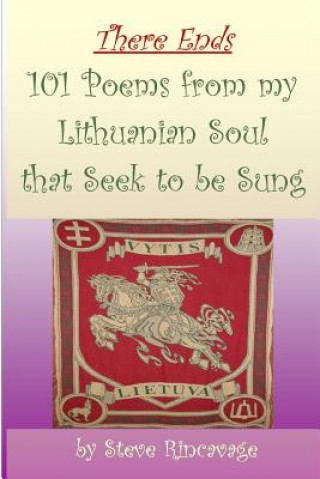 Kniha There Ends 101 Poems from my Lithuanian Soul that Seek to be Sung Steve Rincavage