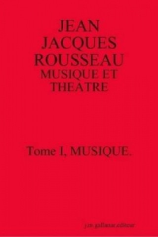 Książka Jean Jacques Rousseau:Musique Et Theatre. Tome I, Musique.[second Edition] joseph gallanar