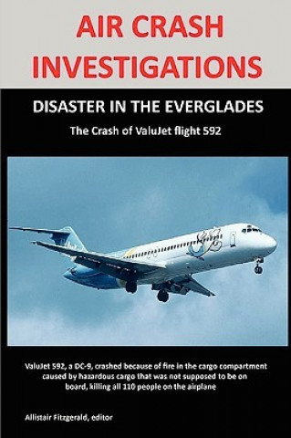Kniha AIR CRASH INVESTIGATIONS: DISASTER IN THE EVERGLADES The Crash of ValuJet Airlines Flight 592 Allistair Fitzgerald