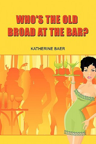 Libro Who's the Old Broad at the Bar? Katherine Baer