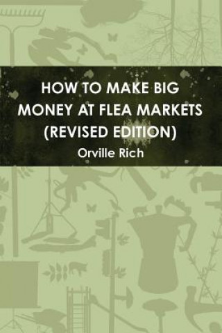 Carte How to Make Big Money at Flea Markets (2nd Edition) Orville Rich