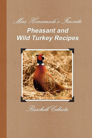 Książka Miss Homemade's Favorite Pheasant and Wild Turkey Recipes Raschell Celleste